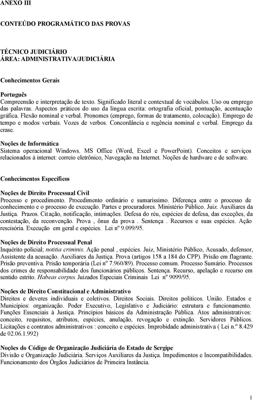 Cit ação, notificação, intimações. Defesa do réu, espécies de defesa, das exceções, da contestação, da reconvenção. Prova, ônus da prova. Sentença. Recursos e suas espécies. Ação rescisória.