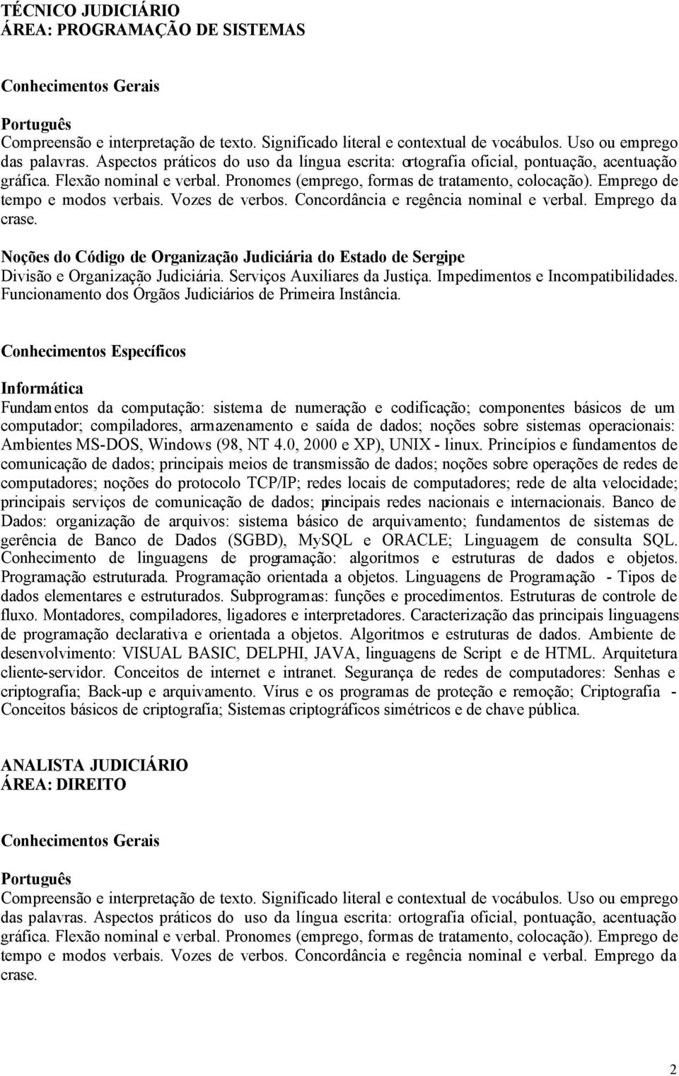 Princípios e fundamentos de comunicação de dados; principais meios de transmissão de dados; noções sobre operações de redes de computadores; noções do protocolo TCP/IP; redes locais de computadores;