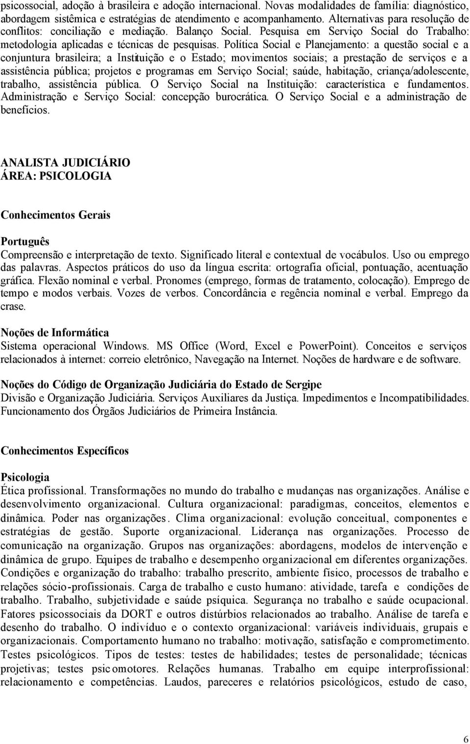 Política Social e Planejamento: a questão social e a conjuntura brasileira; a Instituição e o Estado; movimentos sociais; a prestação de serviços e a assistência pública; projetos e programas em