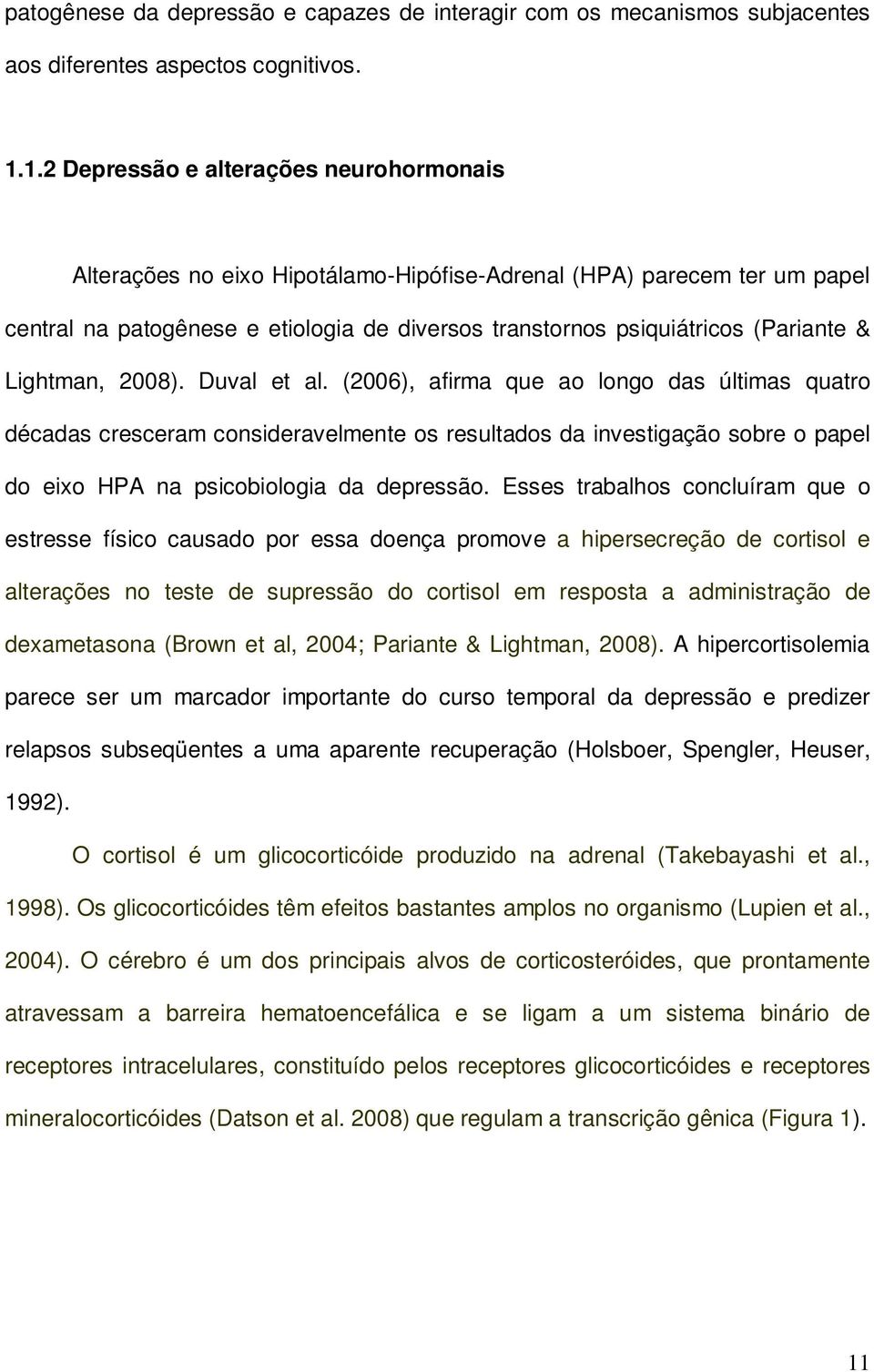 Lightman, 2008). Duval et al. (2006), afirma que ao longo das últimas quatro décadas cresceram consideravelmente os resultados da investigação sobre o papel do eixo HPA na psicobiologia da depressão.