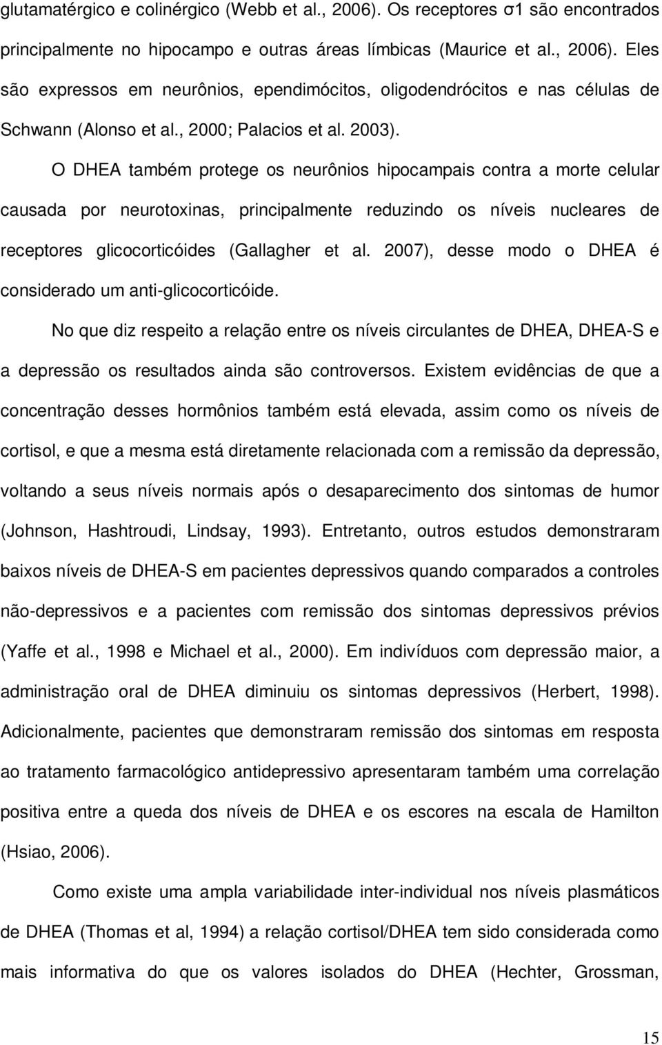 O DHEA também protege os neurônios hipocampais contra a morte celular causada por neurotoxinas, principalmente reduzindo os níveis nucleares de receptores glicocorticóides (Gallagher et al.