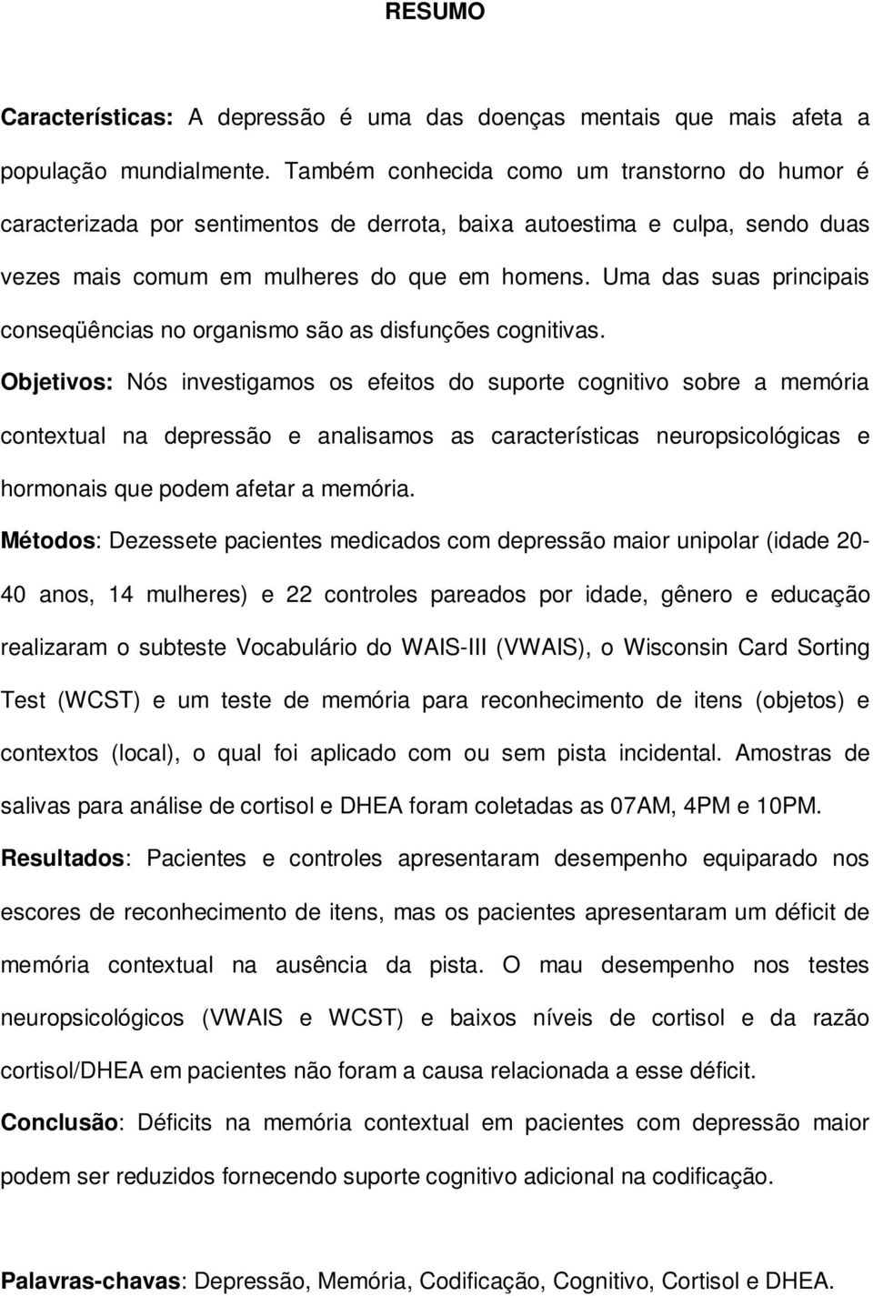 Uma das suas principais conseqüências no organismo são as disfunções cognitivas.