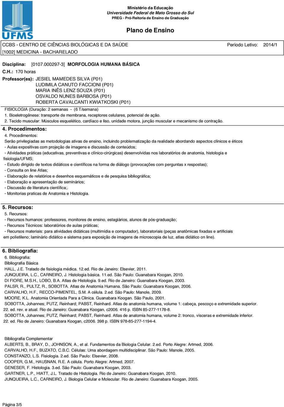 Procedimentos: Serão privilegiadas as metodologias ativas de ensino, incluindo problematização da realidade abordando aspectos clínicos e éticos - Aulas expositivas com projeção de imagens e