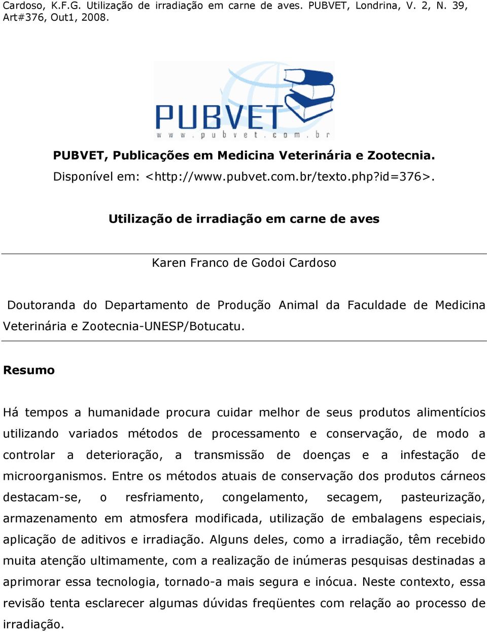 Resumo Há tempos a humanidade procura cuidar melhor de seus produtos alimentícios utilizando variados métodos de processamento e conservação, de modo a controlar a deterioração, a transmissão de