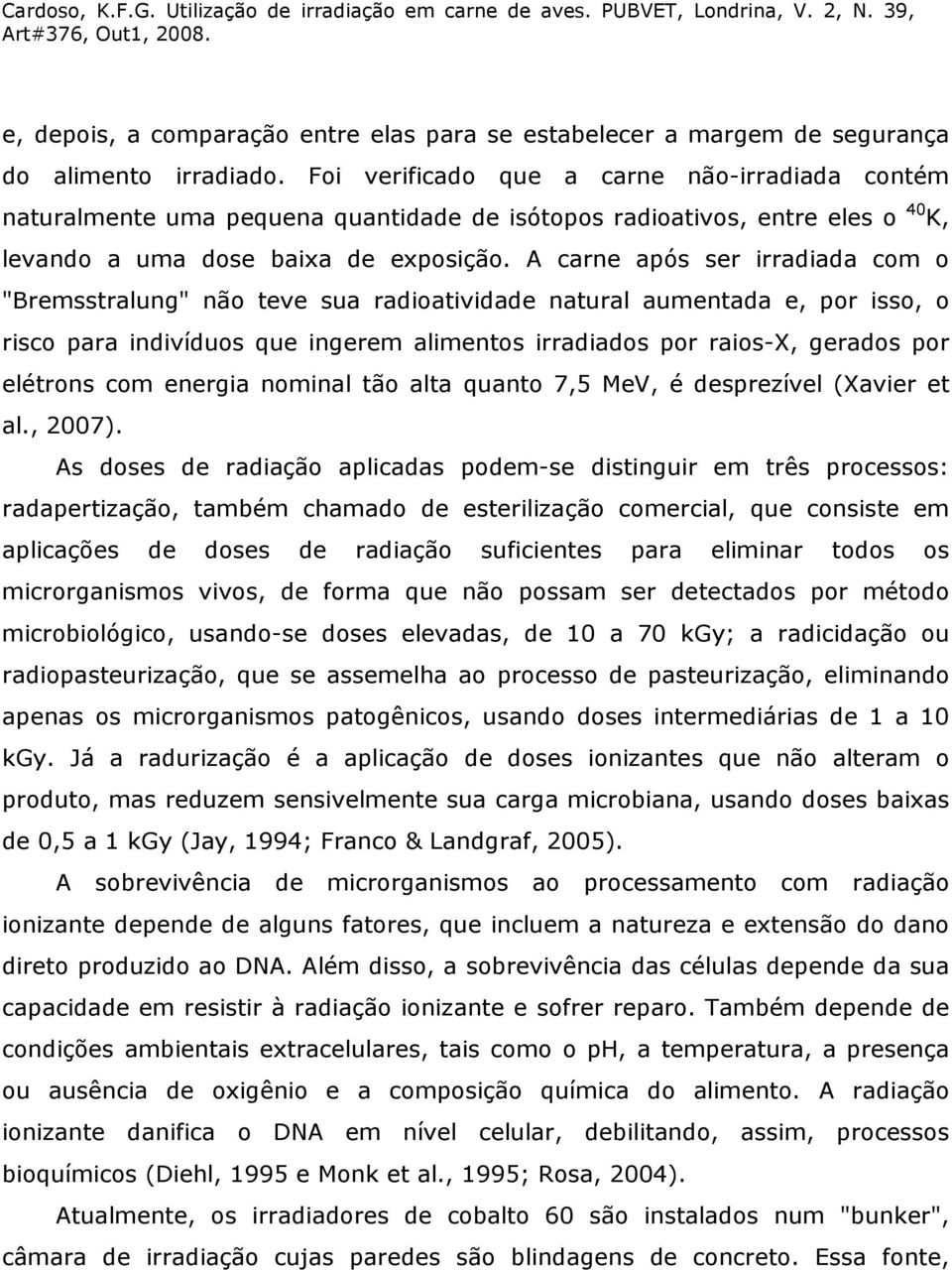 A carne após ser irradiada com o "Bremsstralung" não teve sua radioatividade natural aumentada e, por isso, o risco para indivíduos que ingerem alimentos irradiados por raios-x, gerados por elétrons