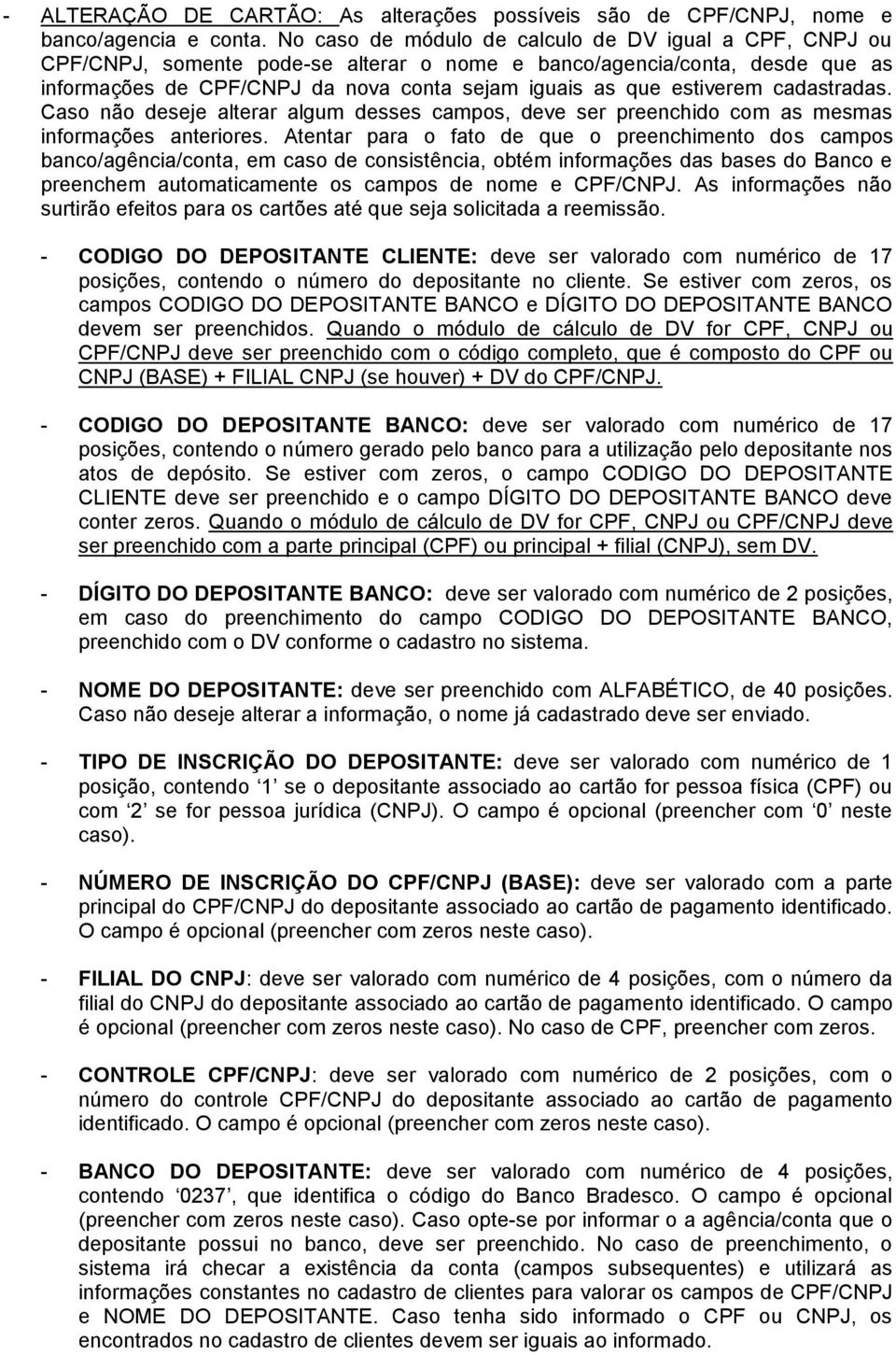 estiverem cadastradas. Caso não deseje alterar algum desses campos, deve ser preenchido com as mesmas informações anteriores.