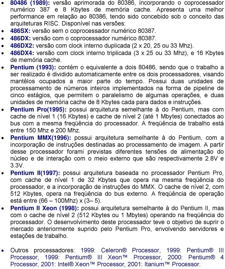 486DX: versão com o coprocessador numérico 80387. 486DX2: versão com clock interno duplicada (2 x 20, 25 ou 33 Mhz).