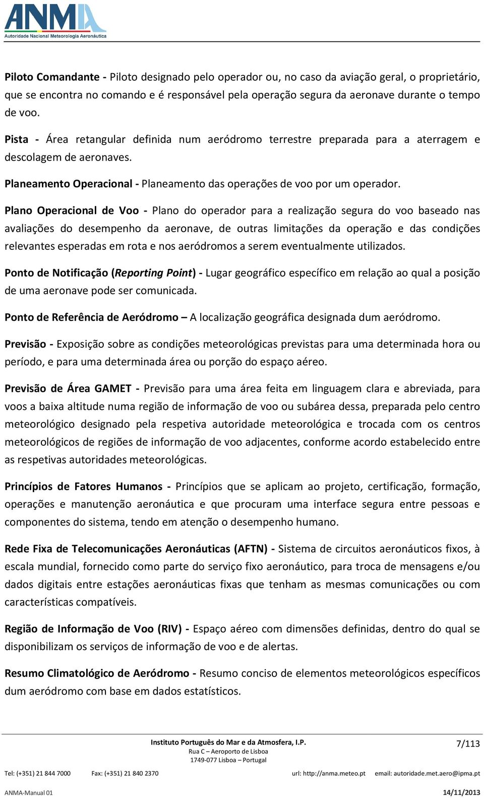 Plano Operacional de Voo - Plano do operador para a realização segura do voo baseado nas avaliações do desempenho da aeronave, de outras limitações da operação e das condições relevantes esperadas em