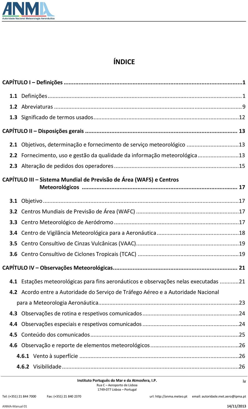 ..15 CAPÍTULO III Sistema Mundial de Previsão de Área (WAFS) e Centros Meteorológicos...17 3.1 Objetivo...17 3.2 Centros Mundiais de Previsão de Área (WAFC)...17 3.3 Centro Meteorológico de Aeródromo.