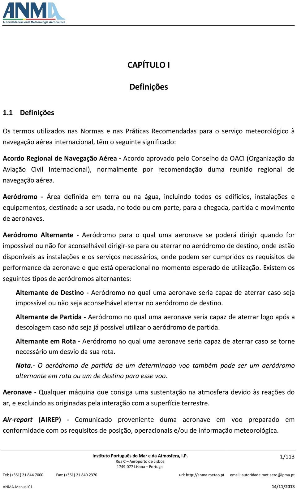 Acordo aprovado pelo Conselho da OACI (Organização da Aviação Civil Internacional), normalmente por recomendação duma reunião regional de navegação aérea.