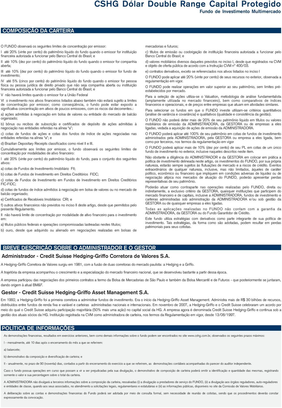 10% (dez por cento) do patrimônio líquido do fundo quando o emissor for fundo de investimento; IV até 5% (cinco por cento) do patrimônio líquido do fundo quando o emissor for pessoa física ou pessoa