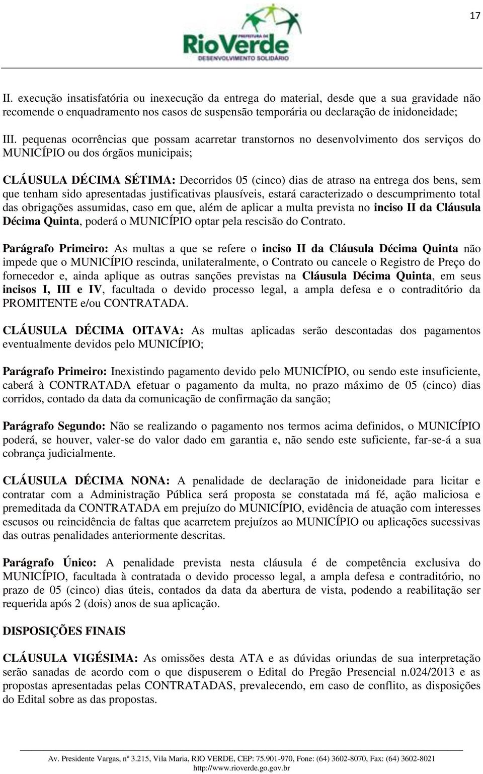 dos bens, sem que tenham sido apresentadas justificativas plausíveis, estará caracterizado o descumprimento total das obrigações assumidas, caso em que, além de aplicar a multa prevista no inciso II