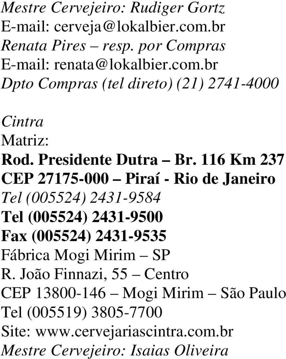 116 Km 237 CEP 27175-000 Piraí - Rio de Janeiro Tel (005524) 2431-9584 Tel (005524) 2431-9500 Fax (005524) 2431-9535 Fábrica