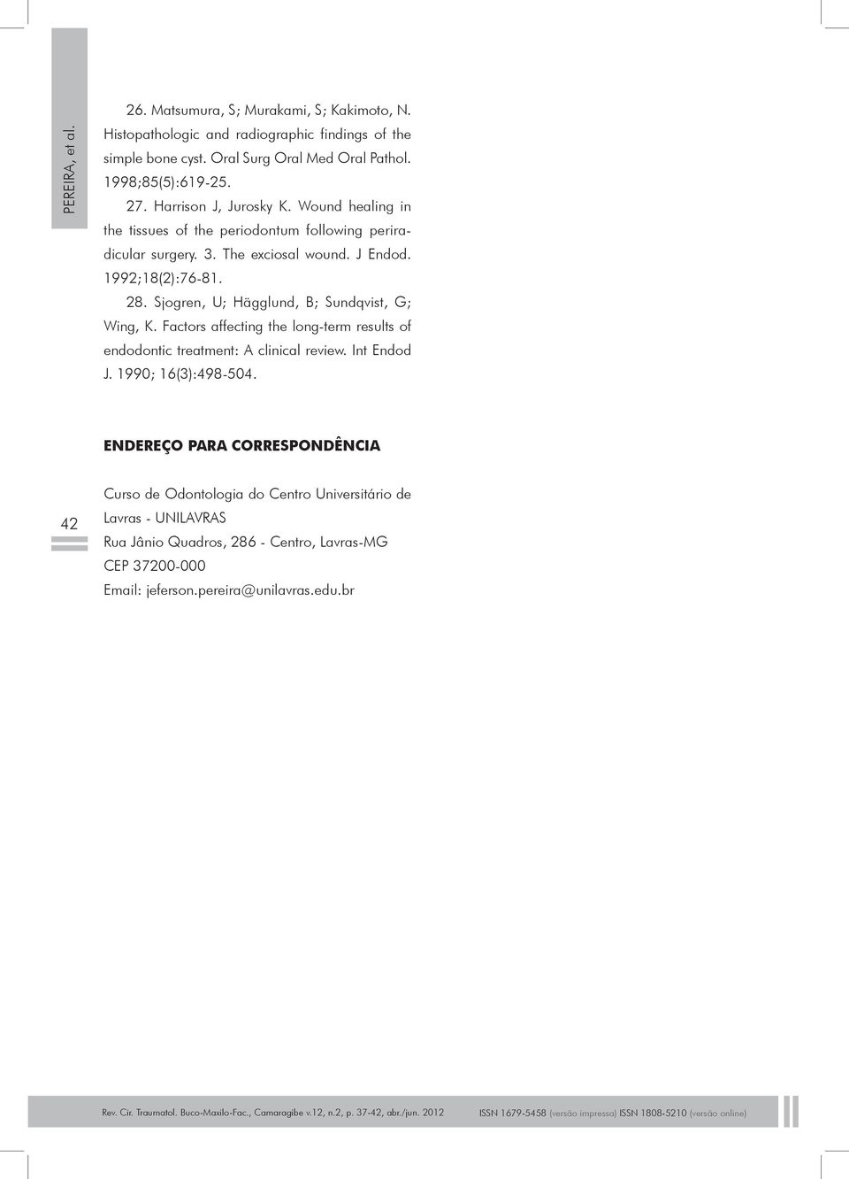 Sjogren, U; Hägglund, B; Sundqvist, G; Wing, K. Factors affecting the long-term results of endodontic treatment: A clinical review. Int Endod J. 1990; 16(3):498-504.