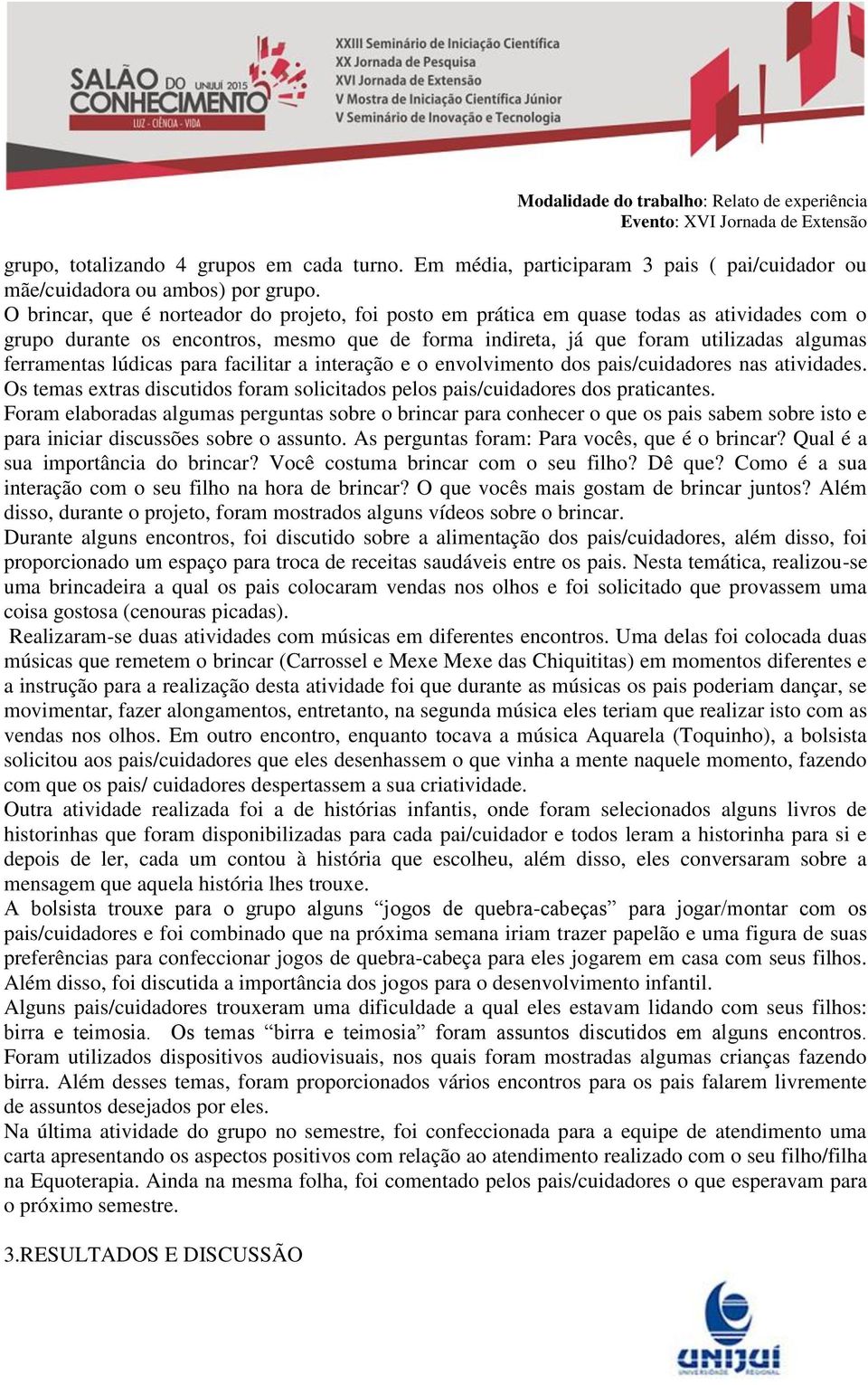 lúdicas para facilitar a interação e o envolvimento dos pais/cuidadores nas atividades. Os temas extras discutidos foram solicitados pelos pais/cuidadores dos praticantes.