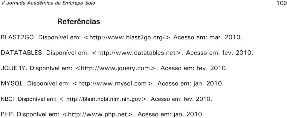 com>. Acesso em: fev. 2010. MYSQL. Disponível em: <http://www.mysql.com>. Acesso em: jan. 2010. NBCI.