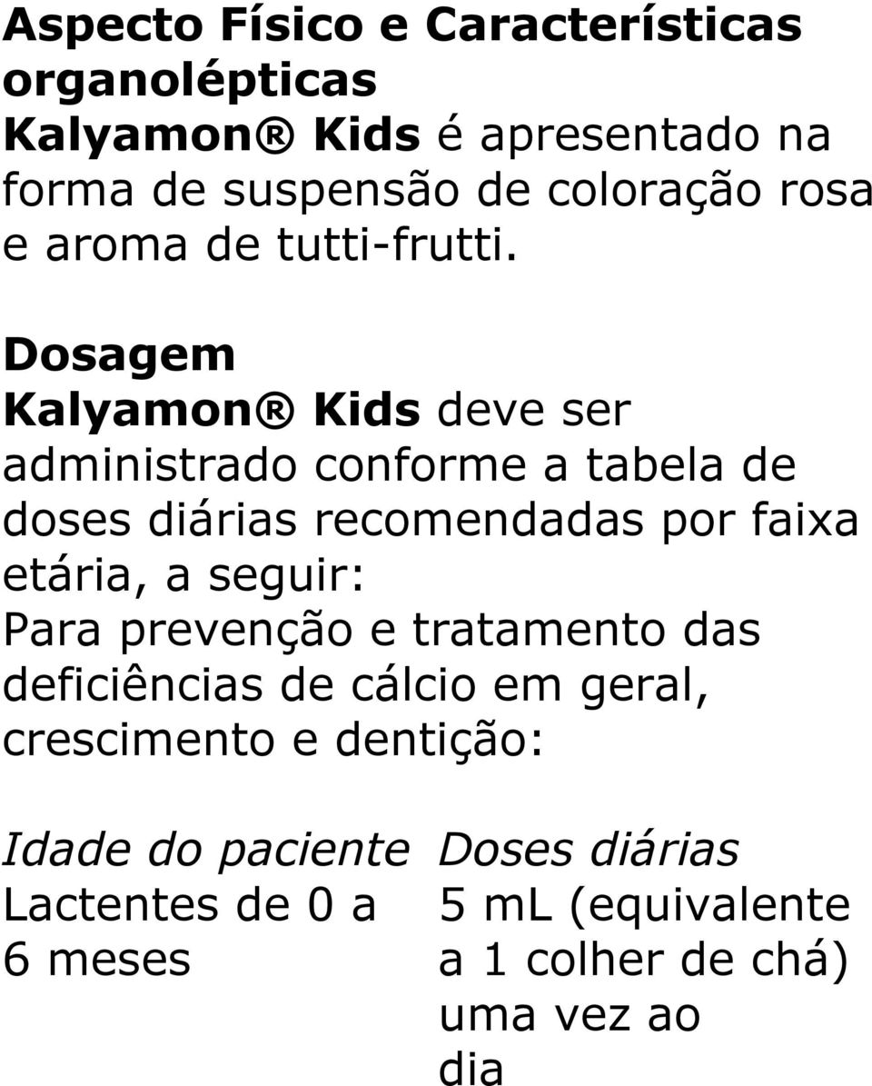 Dosagem Kalyamon Kids deve ser administrado conforme a tabela de doses diárias recomendadas por faixa etária, a