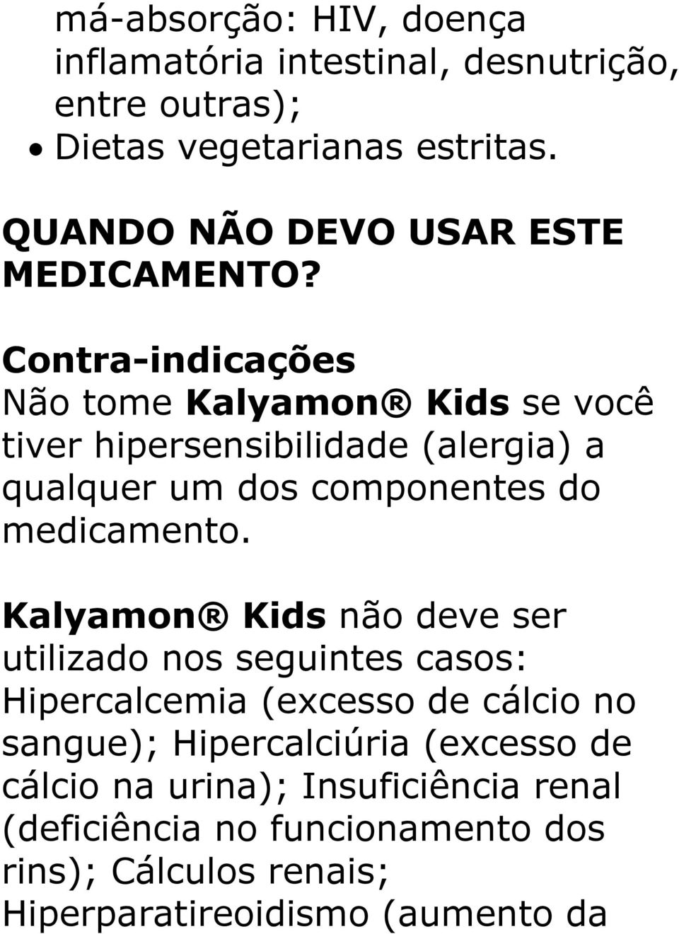 Contra-indicações Não tome Kalyamon Kids se você tiver hipersensibilidade (alergia) a qualquer um dos componentes do medicamento.