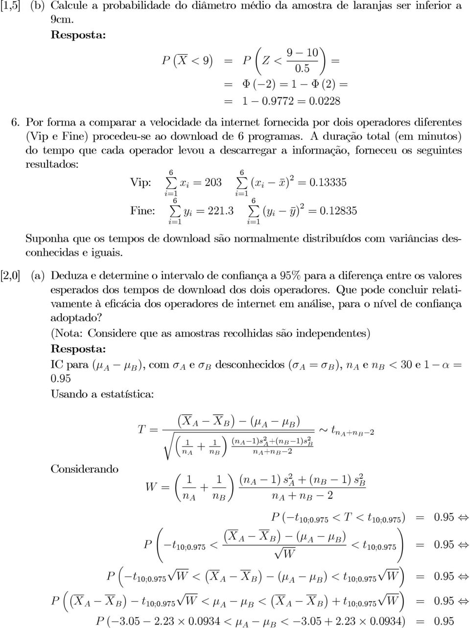 A duração total (em minutos) do tempo que cada operador levou a descarregar a informação, forneceu os seguintes resultados: Vip: x i =203 (x i x) 2 =0.13335 Fine: y i =221.3 (y i ȳ) 2 =0.