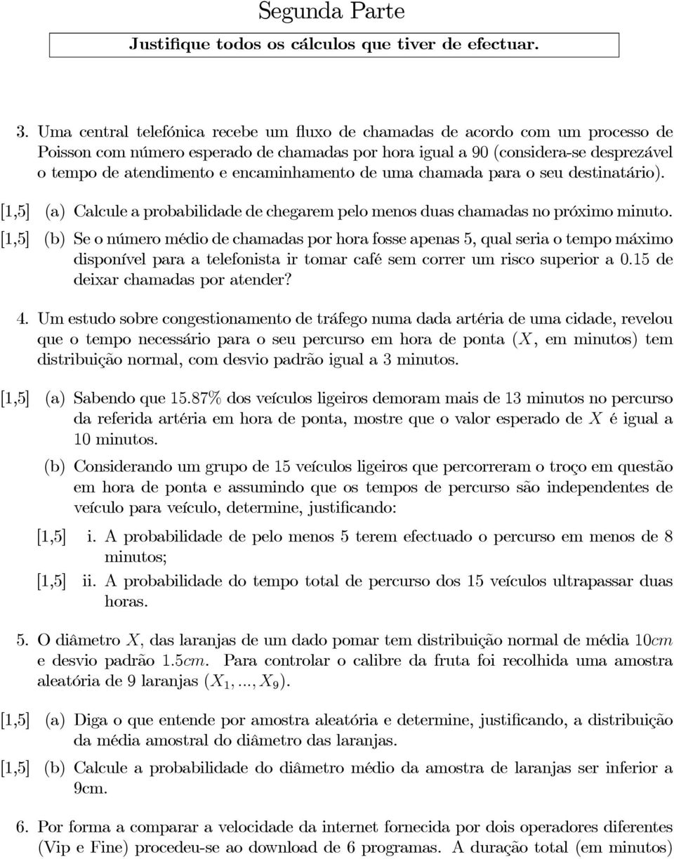 encaminhamento de uma chamada para o seu destinatário). [1,5] (a) Calcule a probabilidade de chegarem pelo menos duas chamadas no próximo minuto.