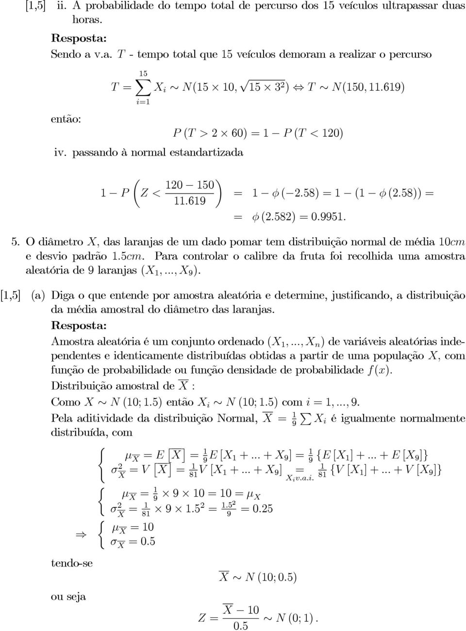 O diâmetro X, daslaranjasdeumdadopomartemdistribuiçãonormaldemédia10cm edesviopadrão1.5cm. Para controlar o calibre da fruta foi recolhida uma amostra aleatória de 9 laranjas (X 1,..., X 9 ).