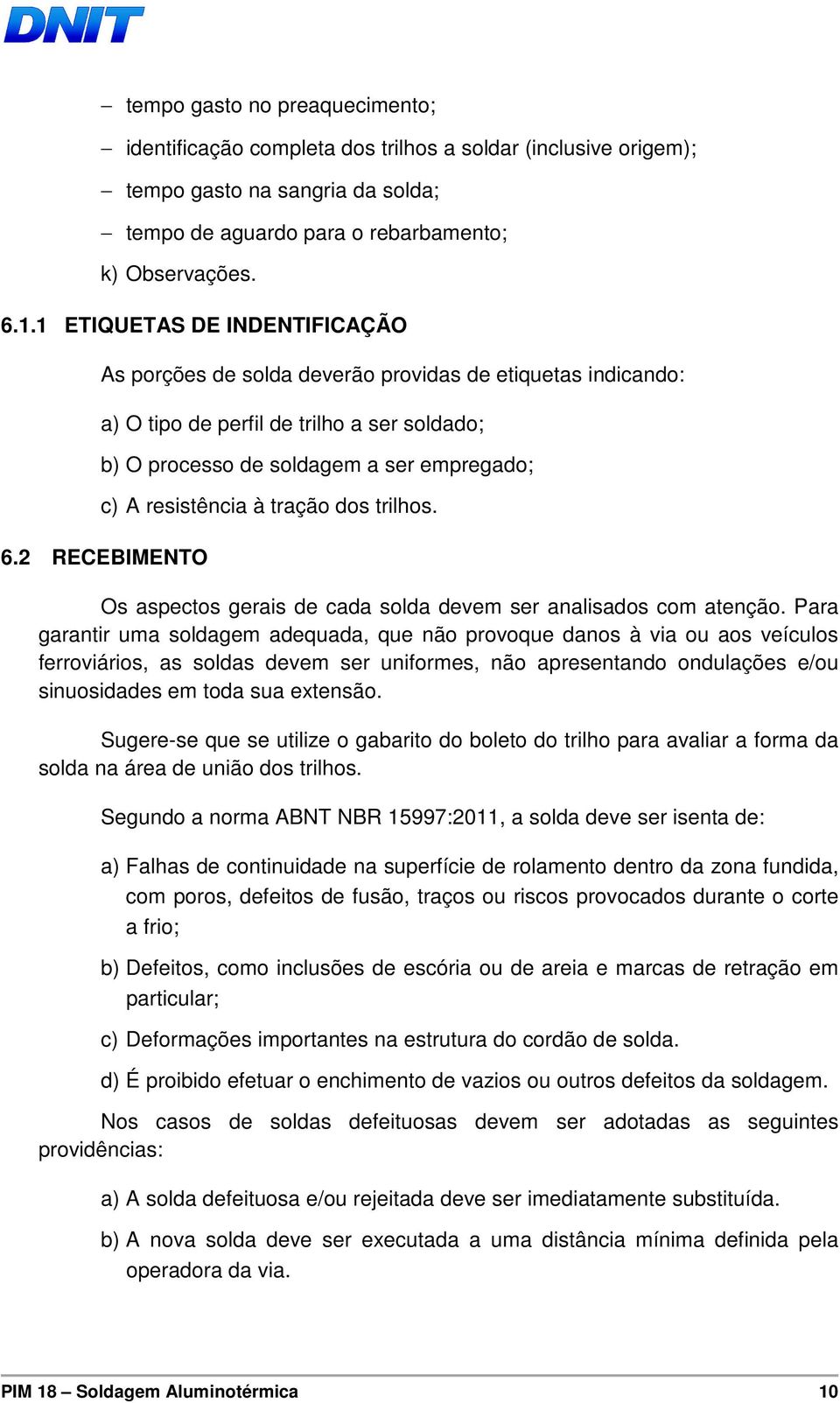 tração dos trilhos. 6.2 RECEBIMENTO Os aspectos gerais de cada solda devem ser analisados com atenção.