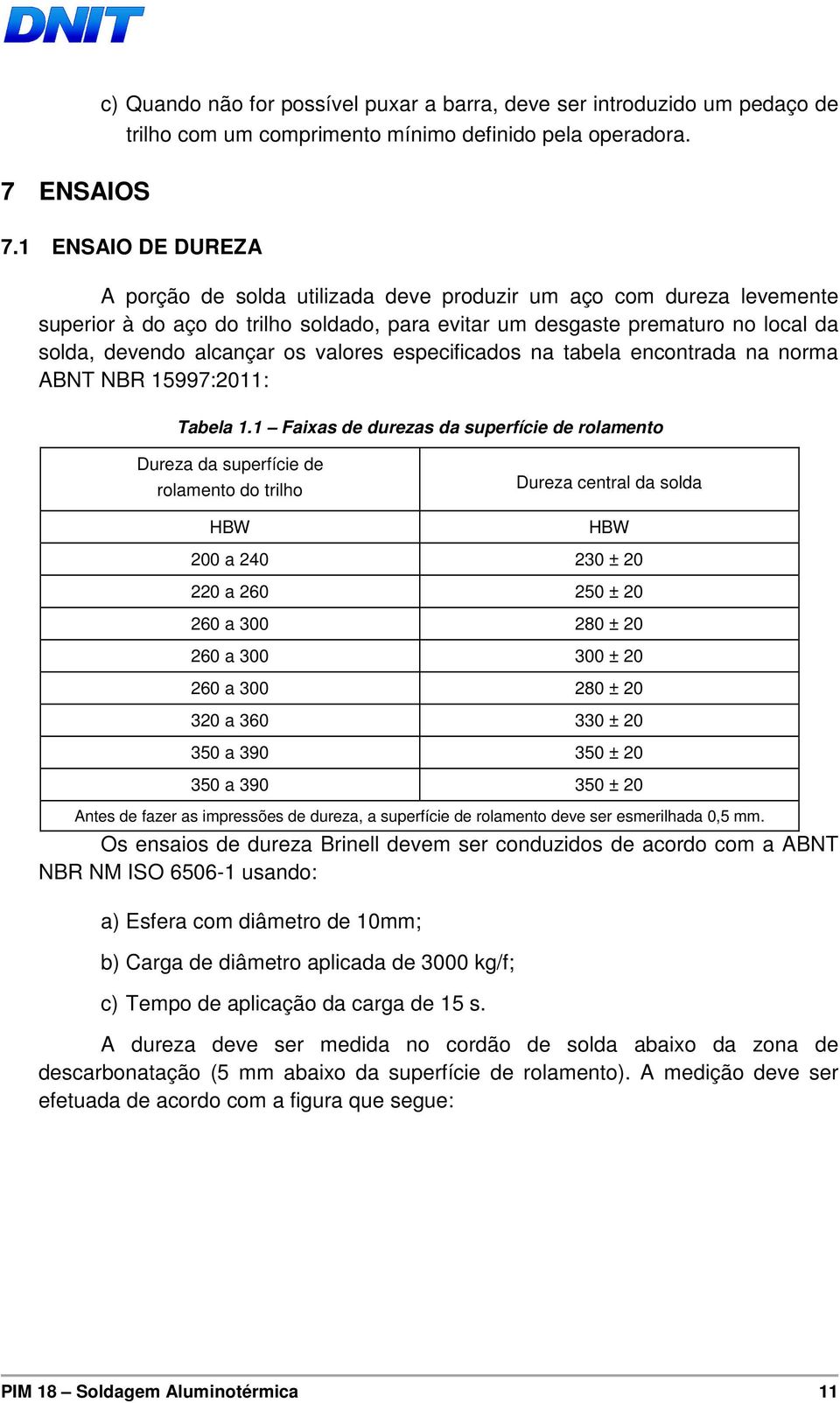 valores especificados na tabela encontrada na norma ABNT NBR 15997:2011: Tabela 1.