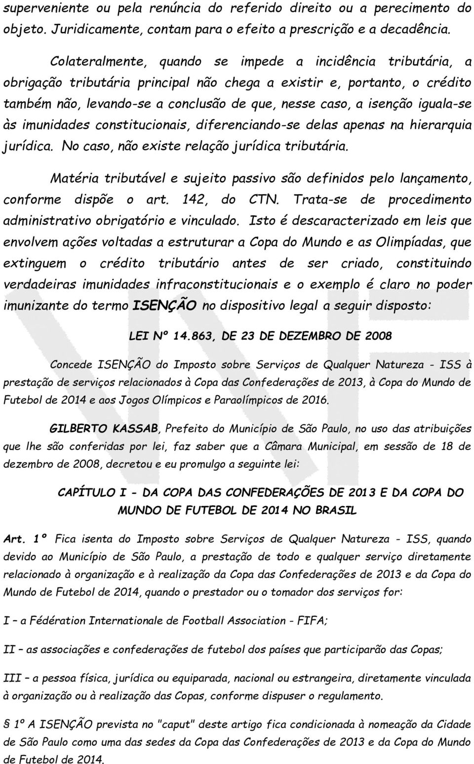 iguala-se às imunidades constitucionais, diferenciando-se delas apenas na hierarquia jurídica. No caso, não existe relação jurídica tributária.