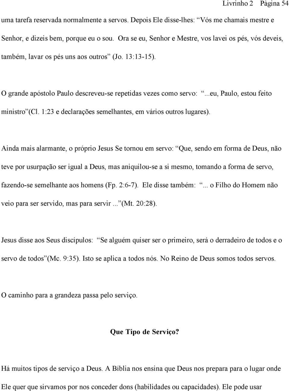 ..eu, Paulo, estou feito ministro (Cl. 1:23 e declarações semelhantes, em vários outros lugares).