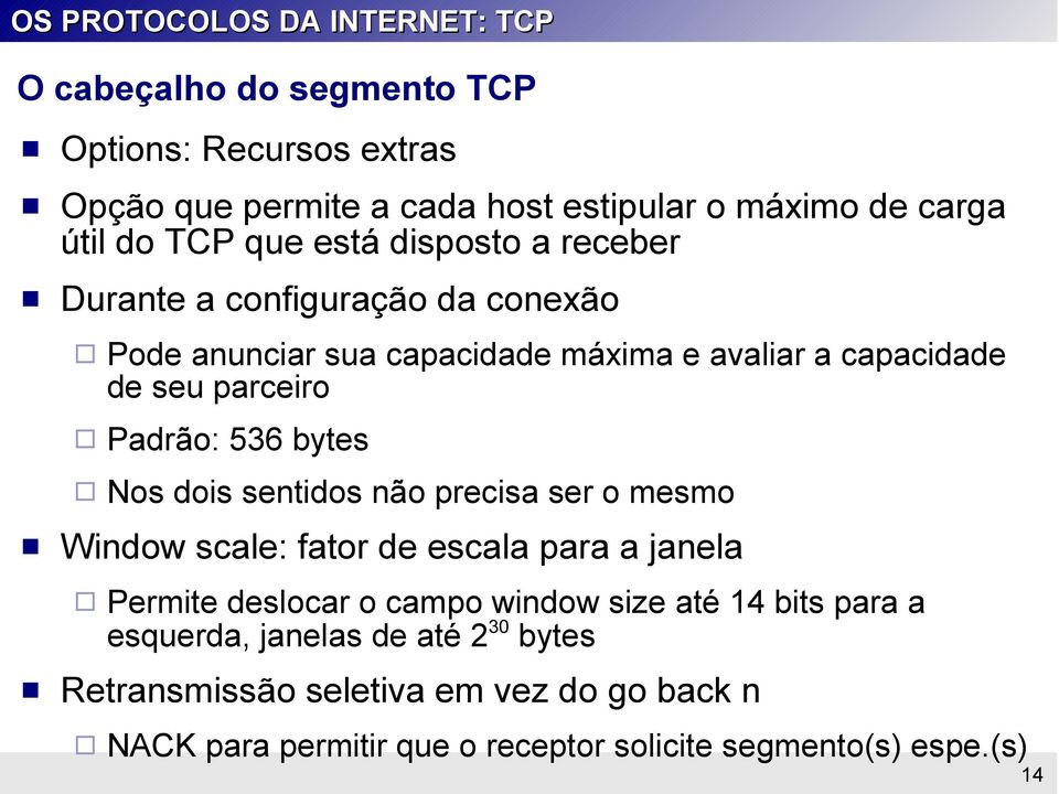 dois sentidos não precisa ser o mesmo Window scale: fator de escala para a janela Permite deslocar o campo window size até 14 bits para a