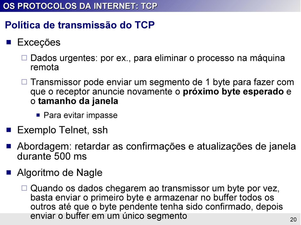 byte esperado e o tamanho da janela Para evitar impasse Exemplo Telnet, ssh Abordagem: retardar as confirmações e atualizações de janela durante 500