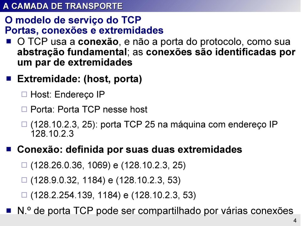 nesse host (128.10.2.3, 25): porta TCP 25 na máquina com endereço IP 128.10.2.3 Conexão: definida por suas duas extremidades (128.26.0.36, 1069) e (128.