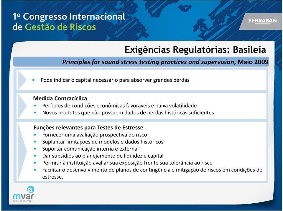 Estresse Fornecer uma avaliação prospectiva do risco Suplantar limitações de modelos e dados históricos Suportar comunicação interna e externa Dar subsídios ao planejamento de