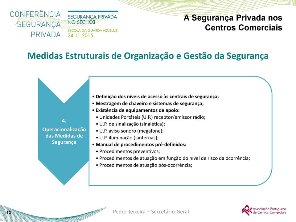 Existência de equipamentos de apoio: Unidades Portáteis (U.P.) receptor/emissor rádio; U.P. de sinalização (sinalética); U.P. aviso sonoro (megafone); U.