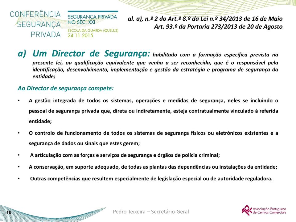 responsável pela identificação, desenvolvimento, implementação e gestão da estratégia e programa de segurança da entidade; Ao Director de segurança compete: A gestão integrada de todos os sistemas,