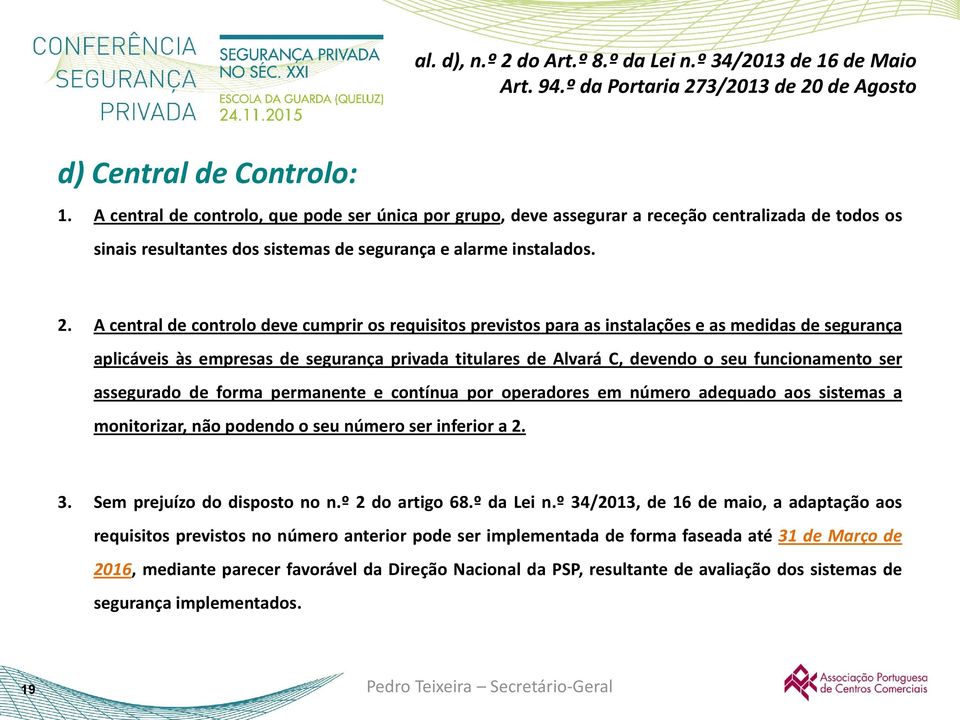 A central de controlo deve cumprir os requisitos previstos para as instalações e as medidas de segurança aplicáveis às empresas de segurança privada titulares de Alvará C, devendo o seu funcionamento