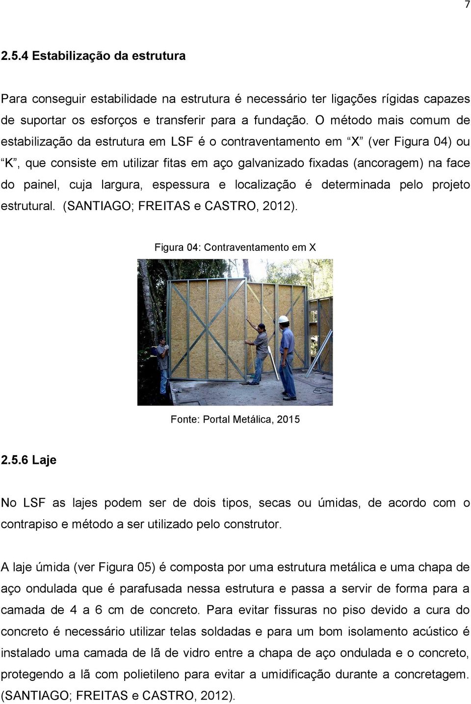 largura, espessura e localização é determinada pelo projeto estrutural. (SANTIAGO; FREITAS e CASTRO, 2012). Figura 04: Contraventamento em X Fonte: Portal Metálica, 2015 