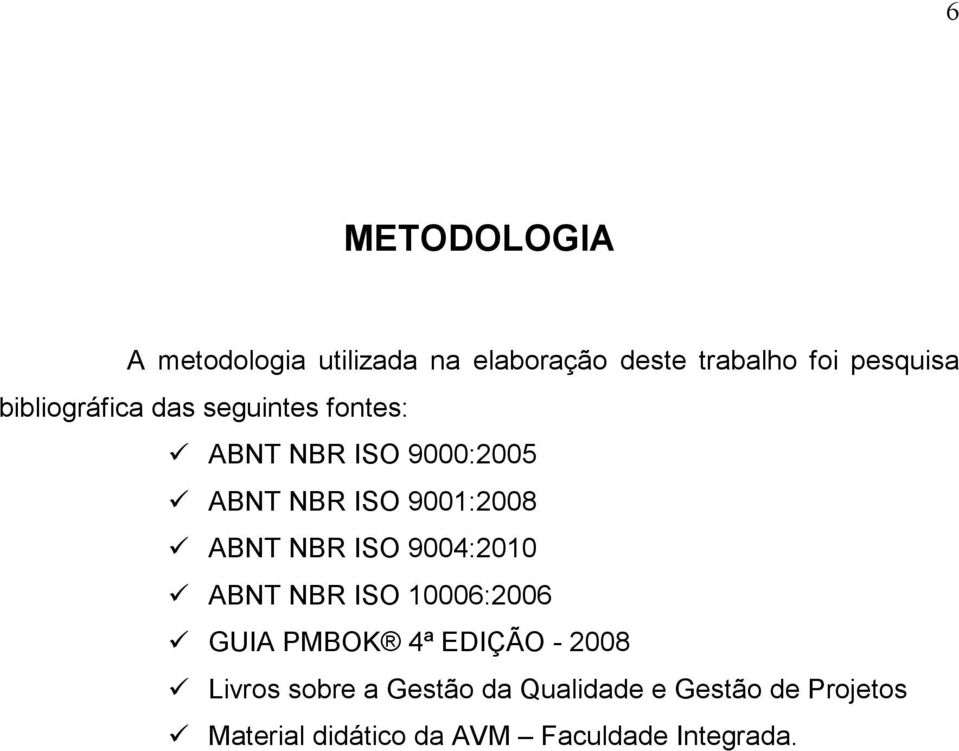 ABNT NBR ISO 9004:2010 ABNT NBR ISO 10006:2006 GUIA PMBOK 4ª EDIÇÃO - 2008 Livros