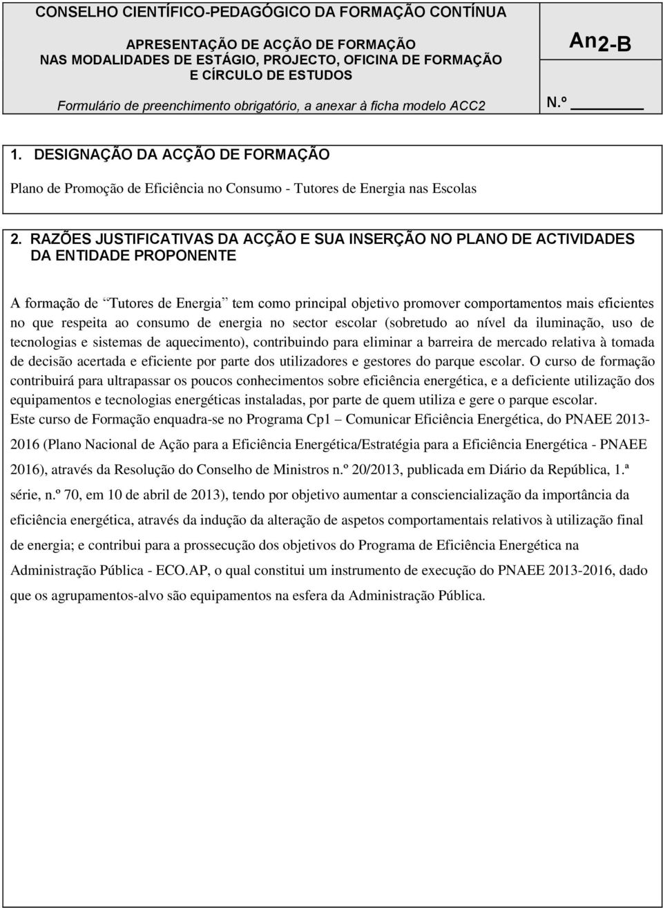 RAZÕES JUSTIFICATIVAS DA ACÇÃO E SUA INSERÇÃO NO PLANO DE ACTIVIDADES DA ENTIDADE PROPONENTE A formação de Tutores de Energia tem como principal objetivo promover comportamentos mais eficientes no