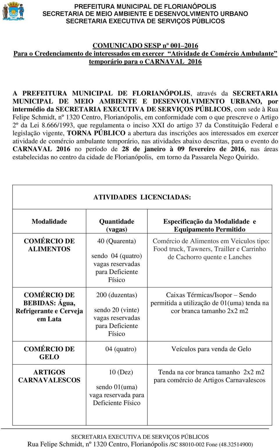 8.666/1993, que regulamenta o inciso XXI do artigo 37 da Constituição Federal e legislação vigente, TORNA PÚBLICO a abertura das inscrições aos interessados em exercer atividade de comércio ambulante