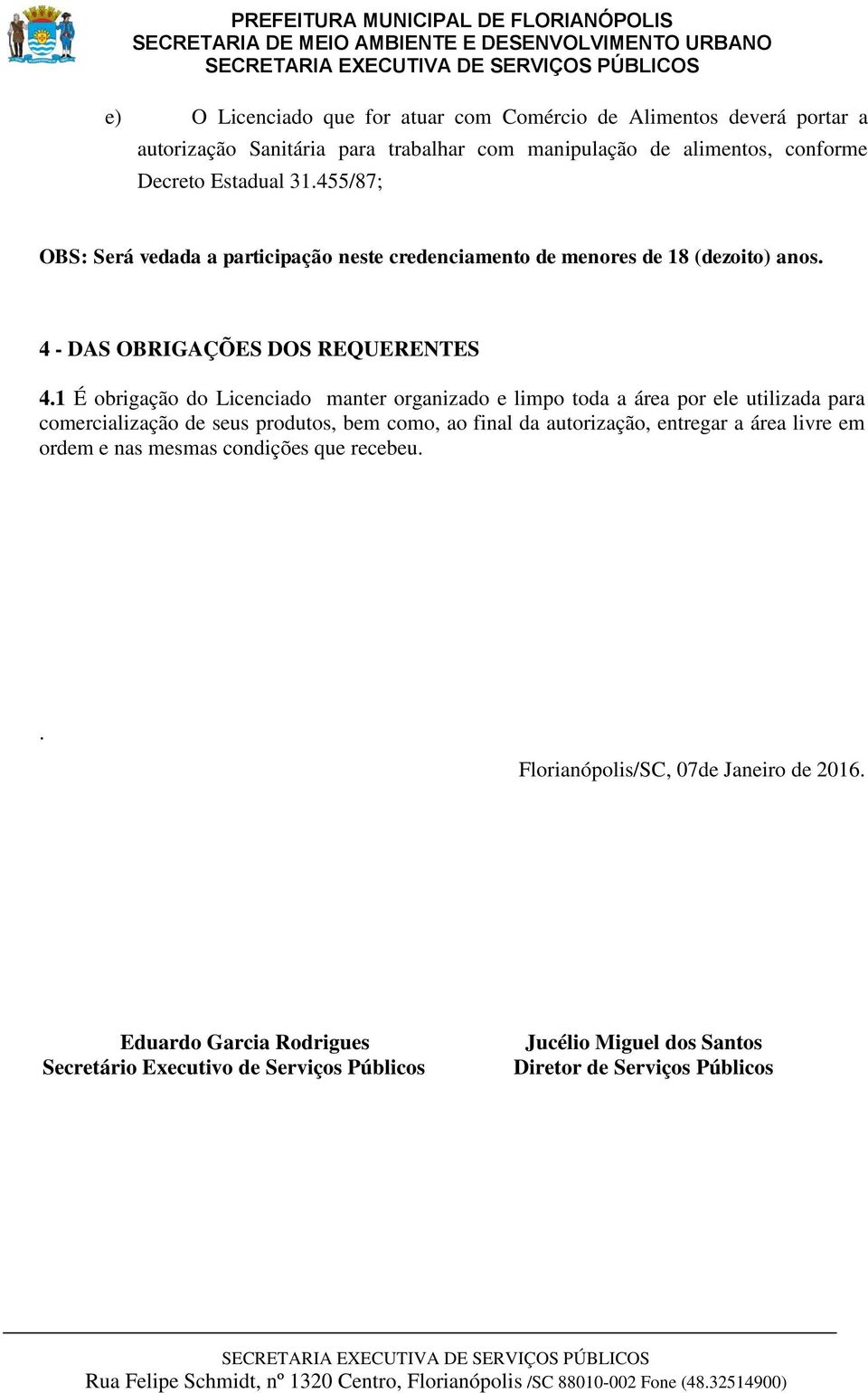 1 É obrigação do Licenciado manter organizado e limpo toda a área por ele utilizada para comercialização de seus produtos, bem como, ao final da autorização, entregar a