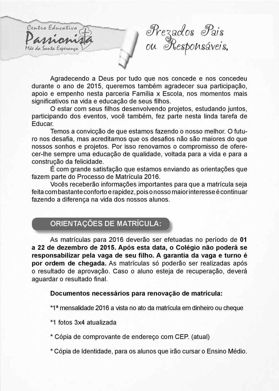 O estar com seus filhos desenvolvendo projetos, estudando juntos, participando dos eventos, você também, fez parte nesta linda tarefa de Educar.