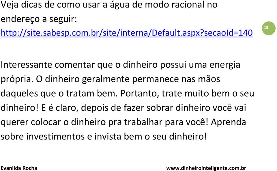 O dinheiro geralmente permanece nas mãos daqueles que o tratam bem. Portanto, trate muito bem o seu dinheiro!