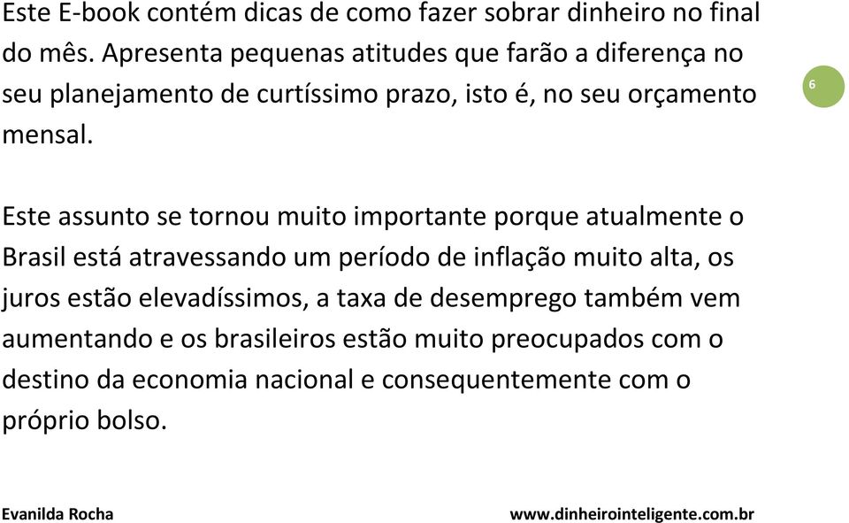 6 Este assunto se tornou muito importante porque atualmente o Brasil está atravessando um período de inflação muito alta, os