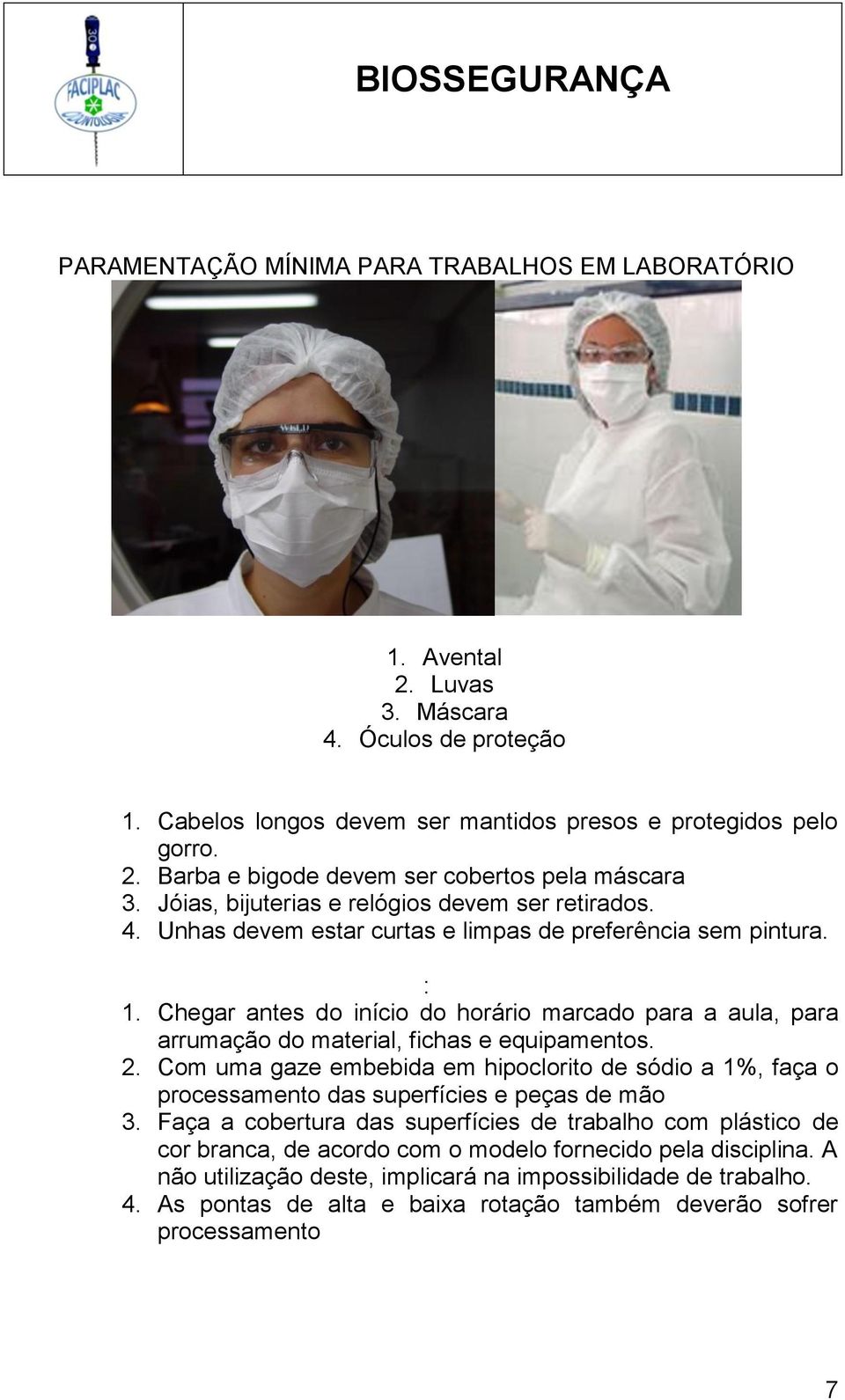 Chegar antes do início do horário marcado para a aula, para arrumação do material, fichas e equipamentos. 2.