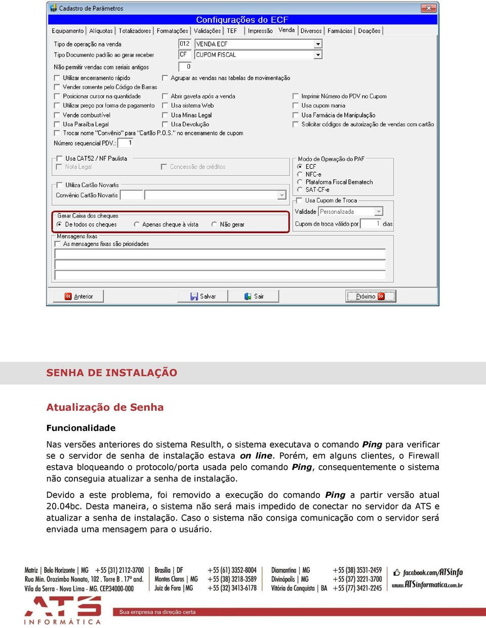 Porém, em alguns clientes, o Firewall estava bloqueando o protocolo/porta usada pelo comando Ping, consequentemente o sistema não conseguia atualizar a senha de