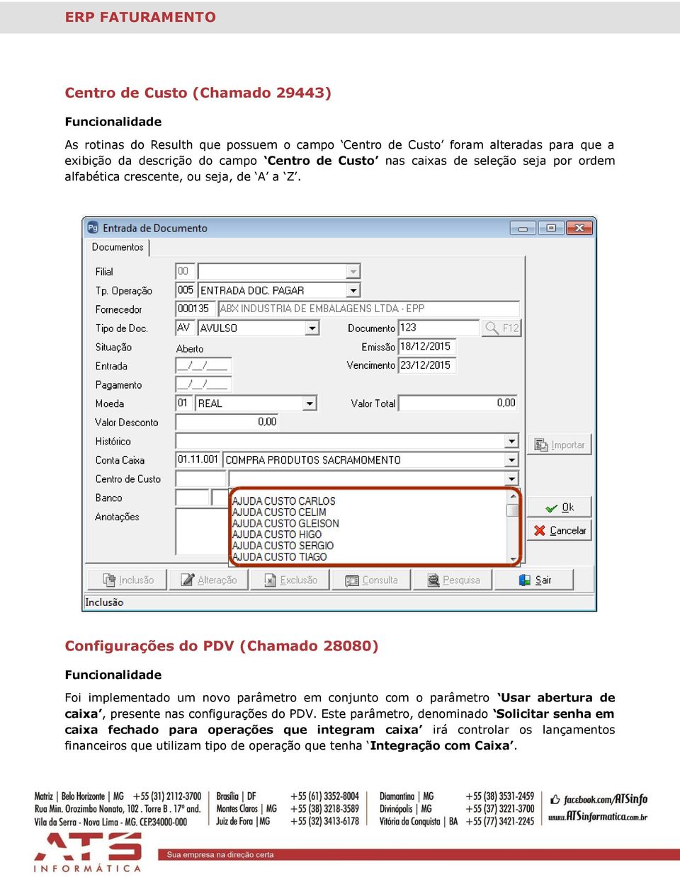 Configurações do PDV (Chamado 28080) Foi implementado um novo parâmetro em conjunto com o parâmetro Usar abertura de caixa, presente nas configurações do