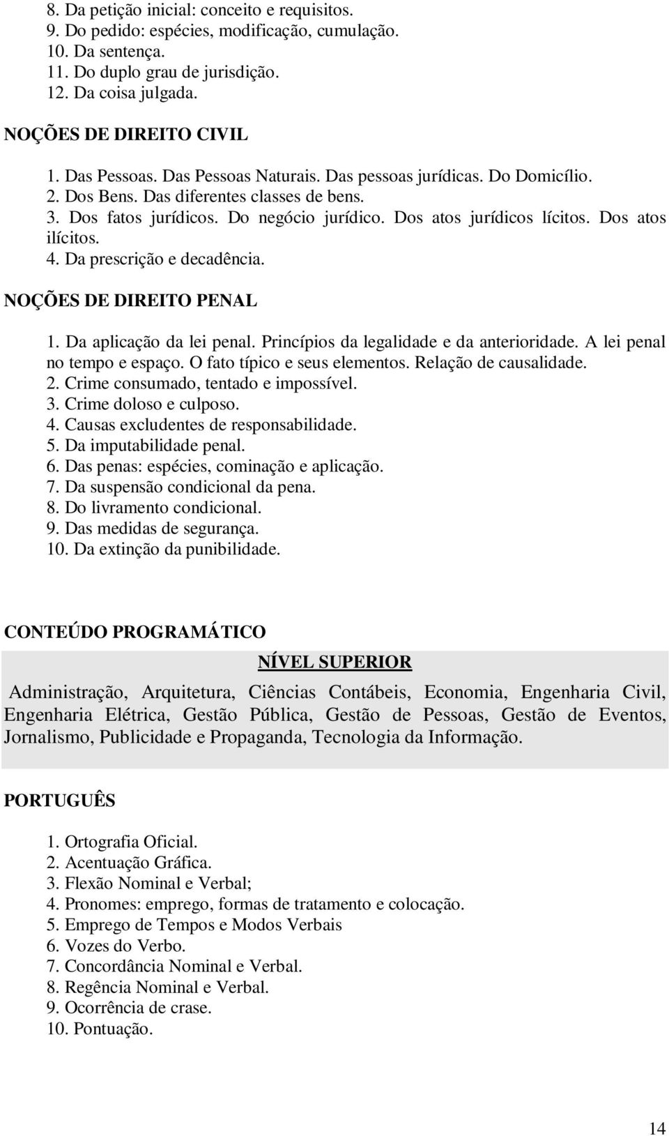 Dos atos ilícitos. 4. Da prescrição e decadência. NOÇÕES DE DIREITO PENAL 1. Da aplicação da lei penal. Princípios da legalidade e da anterioridade. A lei penal no tempo e espaço.