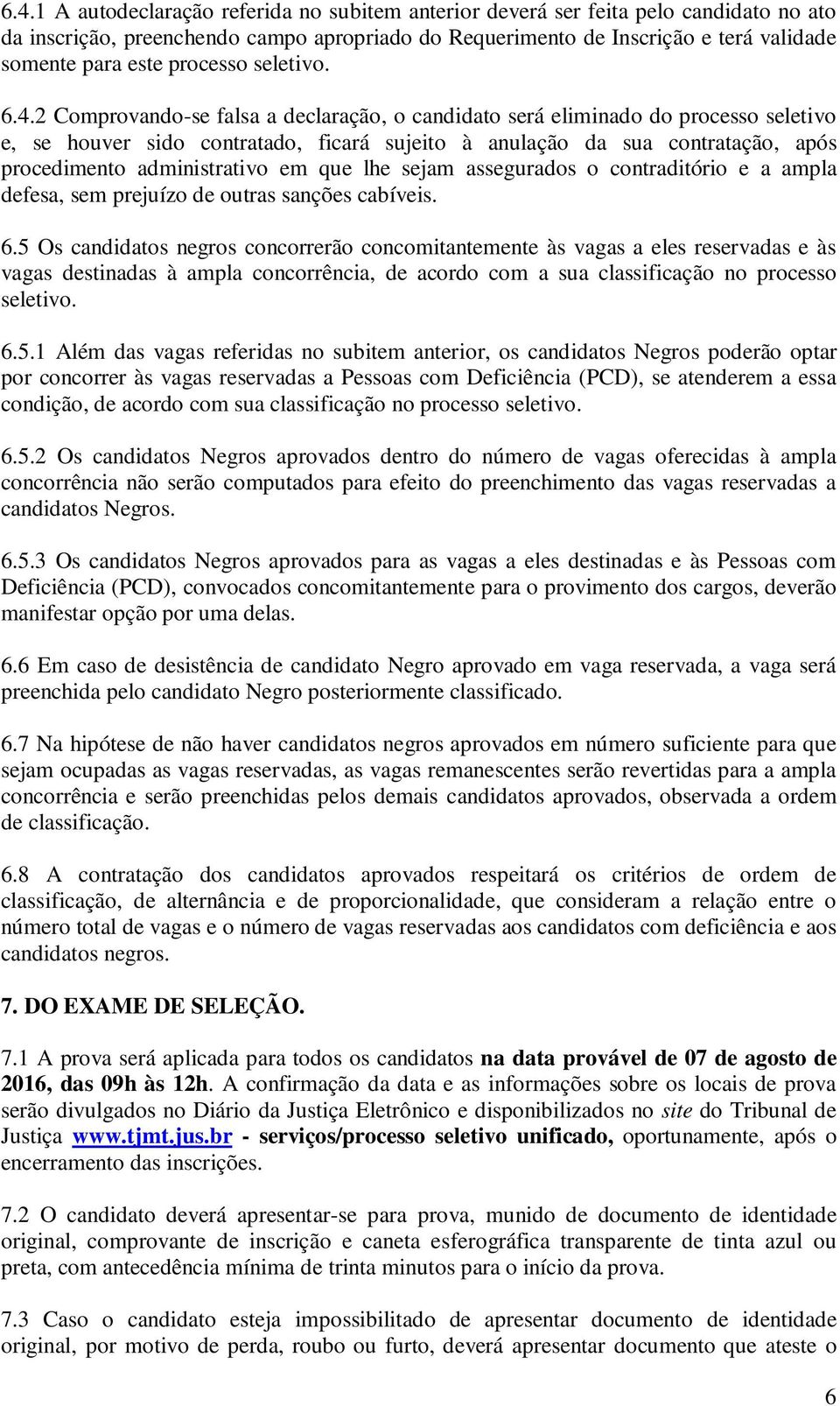 2 Comprovando-se falsa a declaração, o candidato será eliminado do processo seletivo e, se houver sido contratado, ficará sujeito à anulação da sua contratação, após procedimento administrativo em