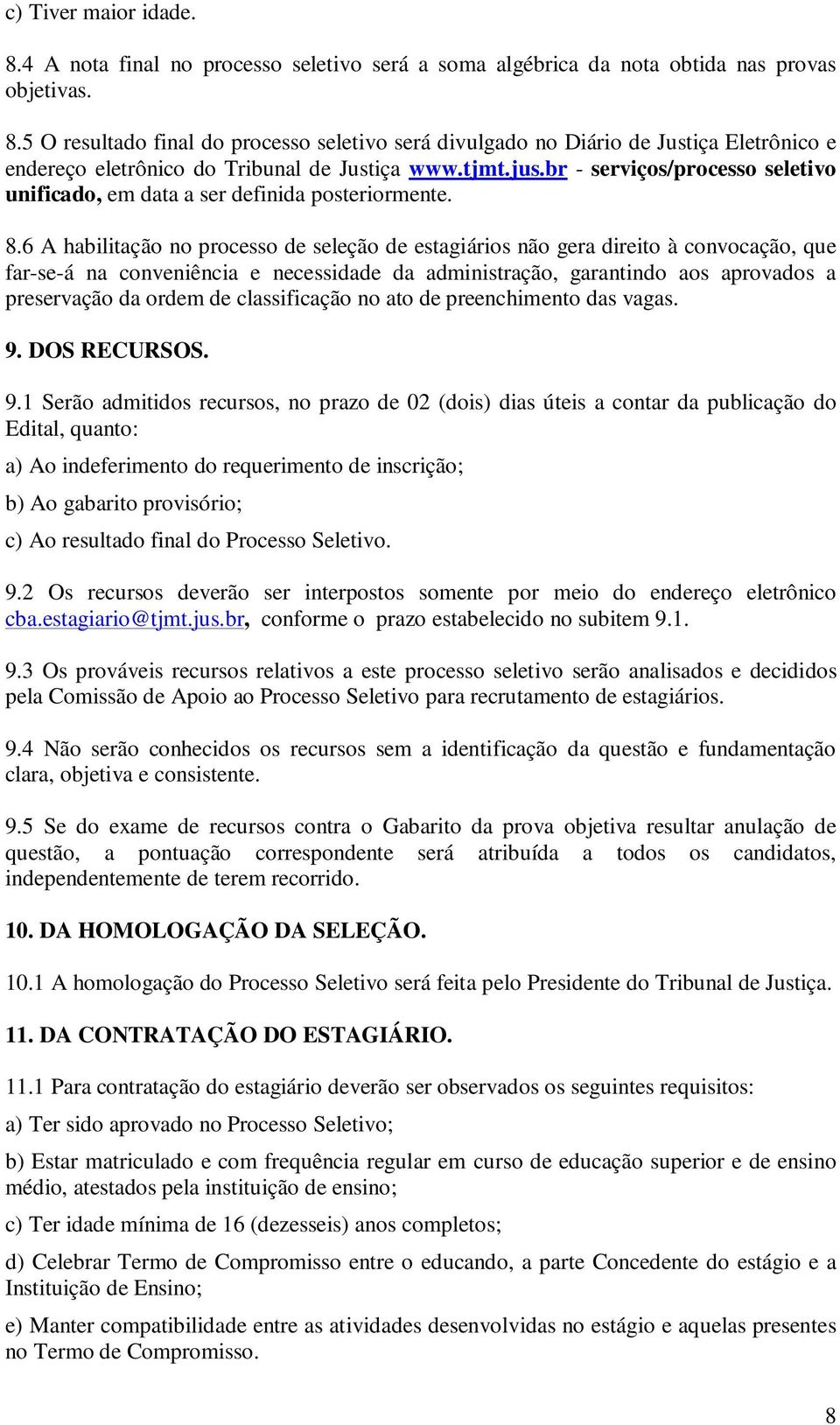 6 A habilitação no processo de seleção de estagiários não gera direito à convocação, que far-se-á na conveniência e necessidade da administração, garantindo aos aprovados a preservação da ordem de